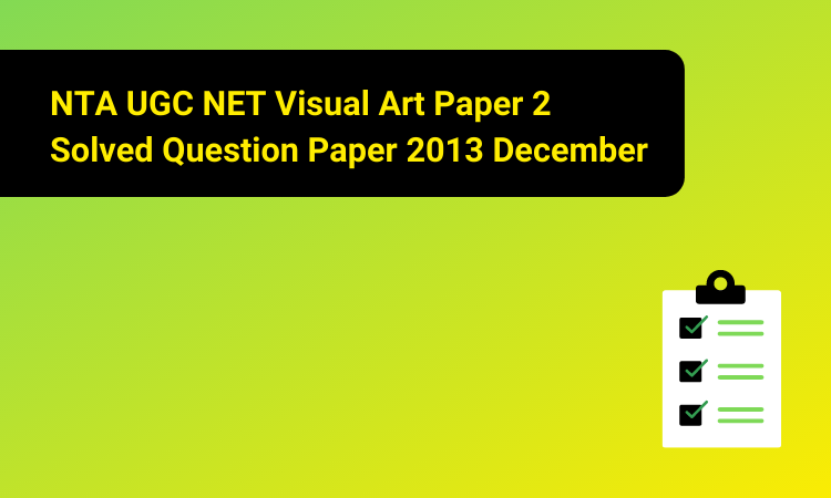 NTA UGC NET Visual Art Paper 2 Solved Question Paper 2013 December