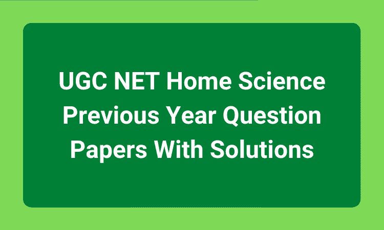 UGC NET Home Science Previous Year Question Papers With Solutions