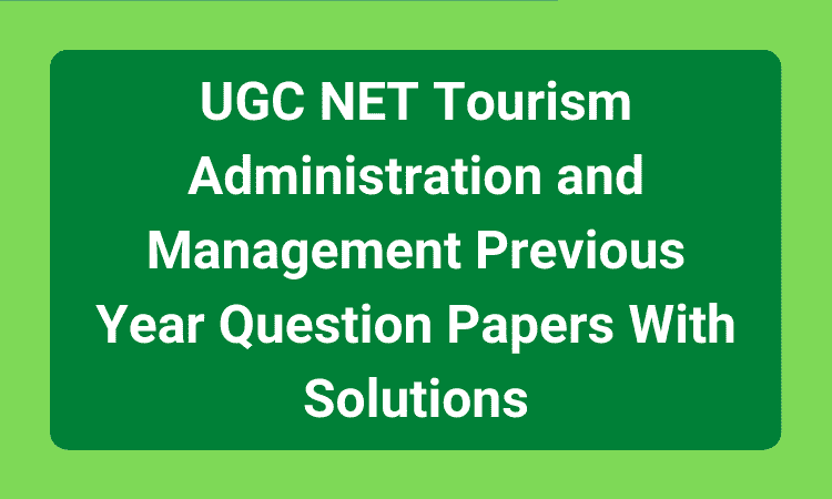 UGC NET Tourism Administration and Management Previous Year Question Papers With Solutions